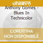 Anthony Gomes - Blues In Technicolor cd musicale