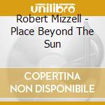 Robert Mizzell - Place Beyond The Sun cd musicale di Robert Mizzell
