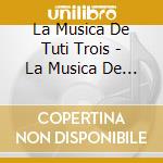 La Musica De Tuti Trois - La Musica De Tuti Trois cd