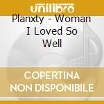 Planxty - Woman I Loved So Well cd musicale di PLANXTY