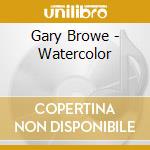 Gary Browe - Watercolor cd musicale di Gary Browe