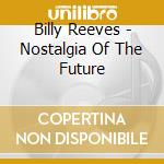 Billy Reeves - Nostalgia Of The Future cd musicale