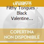 Filthy Tongues - Black Valentine (Best Of) cd musicale