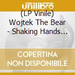 (LP Vinile) Wojtek The Bear - Shaking Hands With The Nme vinile