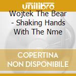 Wojtek The Bear - Shaking Hands With The Nme cd musicale