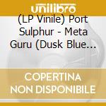 (LP Vinile) Port Sulphur - Meta Guru (Dusk Blue Vinyl) vinile