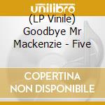 (LP Vinile) Goodbye Mr Mackenzie - Five vinile