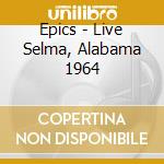 Epics - Live Selma, Alabama 1964 cd