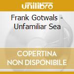 Frank Gotwals - Unfamiliar Sea