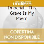 Imperial - This Grave Is My Poem cd