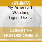 My America Is Watching Tigers Die - Stone Age cd