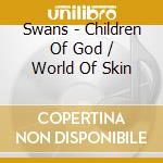 Swans - Children Of God / World Of Skin cd