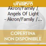 Akron/Family / Angels Of Light - Akron/Family / Angels Of Light