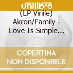 (LP Vinile) Akron/Family - Love Is Simple (2 Lp) vinile
