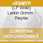 (LP Vinile) Larkin Grimm - Parplar lp vinile di Larkin Grimm