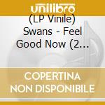 (LP Vinile) Swans - Feel Good Now (2 Lp)