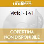 Vitriol - I-vii cd musicale di VITRIOL