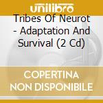 Tribes Of Neurot - Adaptation And Survival (2 Cd) cd