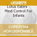 Lotus Eaters - Mind Control For Infants cd