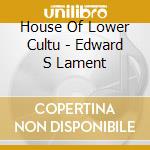 House Of Lower Cultu - Edward S Lament cd musicale di HOUSE OF LOWER CULTU