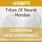 Tribes Of Neurot - Meridian cd musicale di TRIBES OF NEUROT