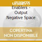 Enablers - Output Negative Space cd