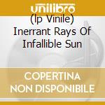 (lp Vinile) Inerrant Rays Of Infallible Sun cd