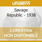Savage Republic - 1938 cd musicale di Republic Savage