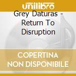 Grey Daturas - Return To Disruption cd musicale di Daturas Grey