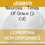 Neurosis - Times Of Grace (2 Cd) cd