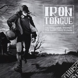 Iron Tongue - Dogs Have Barked, The Birds Have Flown cd musicale di Tongue Iron