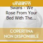 Swans - We Rose From Your Bed With The Sun In Our Head (2 Cd) cd musicale di Swans