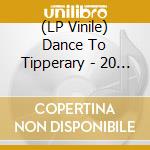 (LP Vinile) Dance To Tipperary - 20 For 20 (2 Lp) vinile