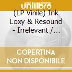 (LP Vinile) Ink Loxy & Resound - Irrelevant / Token vinile