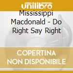 Mississippi Macdonald - Do Right Say Right cd musicale