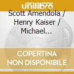 Scott Amendola / Henry Kaiser / Michael Manring - Haunted By Eternity cd