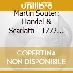 Martin Souter: Handel & Scarlatti - 1772 Kirckman Harpsichord cd musicale di Martin Souter