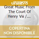 Great Music From The Court Of Henry Viii / Various - Great Music From The Court Of Henry Viii / Various cd