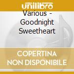 Various - Goodnight Sweetheart cd