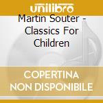 Martin Souter - Classics For Children cd musicale di Martin Souter