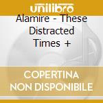 Alamire - These Distracted Times + cd musicale di Alamire