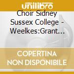 Choir Sidney Sussex College - Weelkes:Grant King Long Life