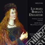 Lucrezia Borgia's Daughter - Princess, Nun and Musician: Motets from a 16th century convent - Musica Secreta/Stras/Roberts cd