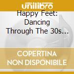 Happy Feet: Dancing Through The 30s / Various cd musicale