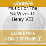 Music For The Six Wives Of Henry VIII cd