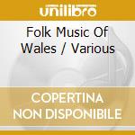 Folk Music Of Wales / Various cd musicale
