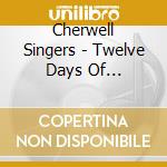 Cherwell Singers - Twelve Days Of Christmas cd musicale di Cherwell Singers