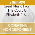 Great Music From The Court Of Elizabeth I / Various cd musicale