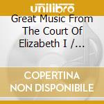 Great Music From The Court Of Elizabeth I / Various cd