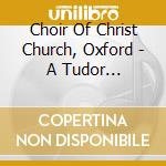 Choir Of Christ Church, Oxford - A Tudor Christmas cd